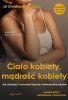 Ciało kobiety mądrość kobiety Jak odzyskać i zachować fizyczne i emocjonalne zdrowie